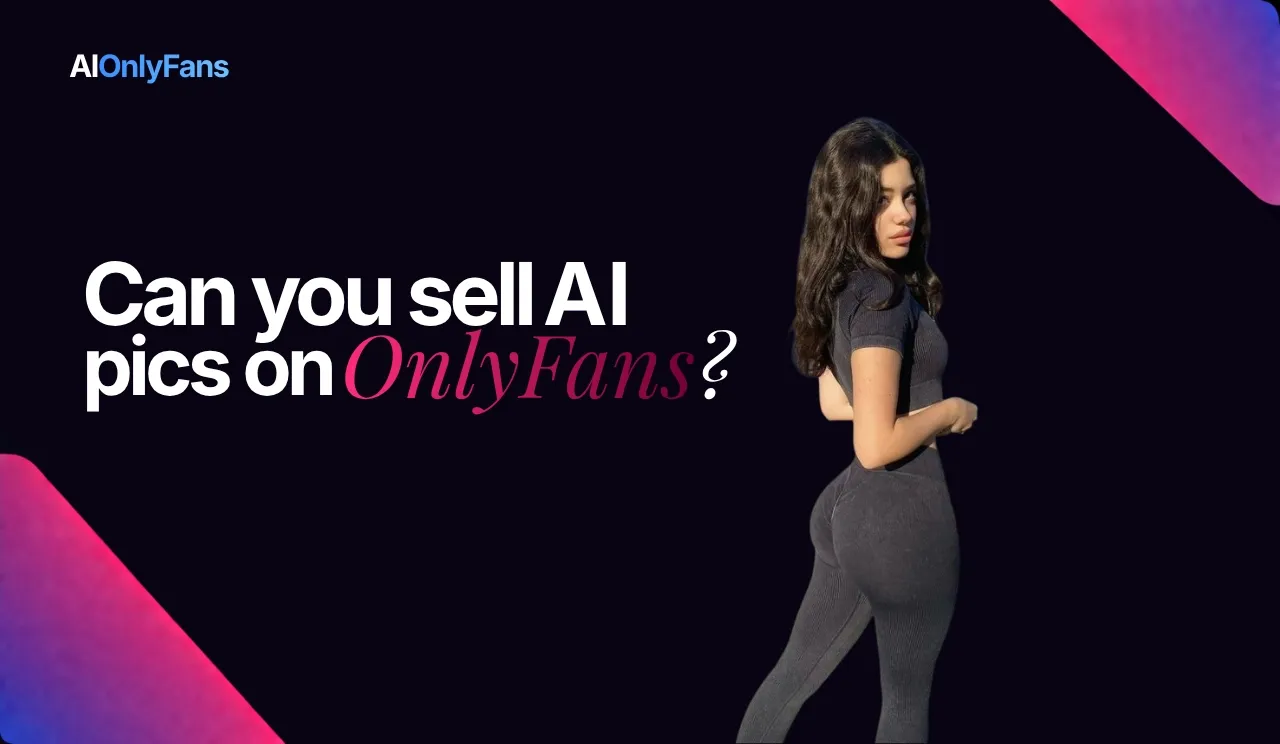 Can you sell AI pics on Onlyfans? – AI OnlyFans blog guide and creator tips